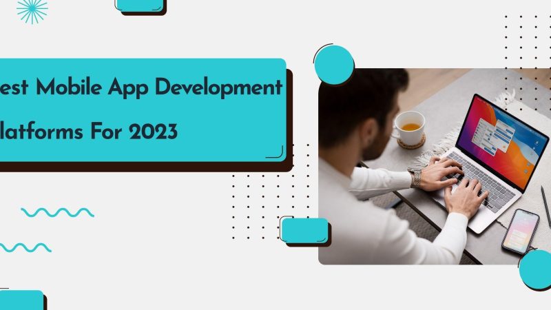 Best Mobile App Development Platforms For 2023